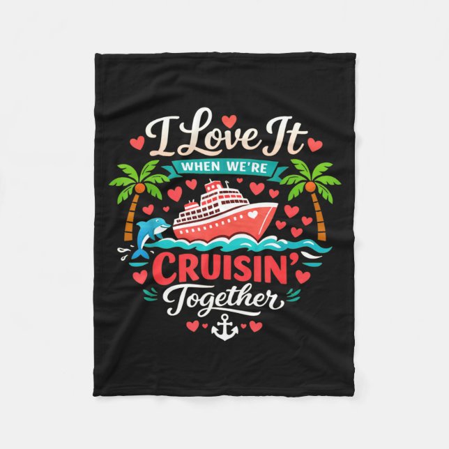 I Love It When We're Cruising Together Cruise Vibe Fleece Blanket (Front)
