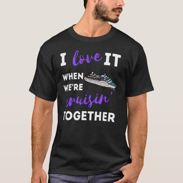 I Love It When We're Cruising Together Family Frie T-Shirt (Front)