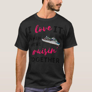 I Love It When We're Cruising Together Family Frie T-Shirt
