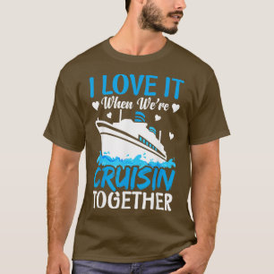 I Love It When Were Cruising Together Family Trip T-Shirt