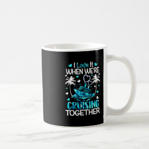 I Love It When We're Cruising Together Men Women K Coffee Mug