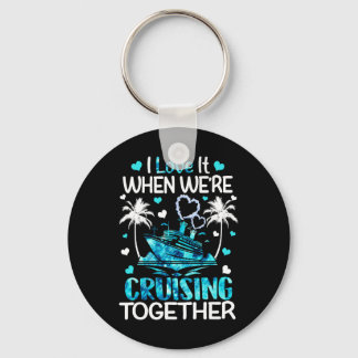 I Love It When We're Cruising Together Men Women K Key Ring