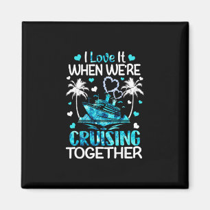 I Love It When We're Cruising Together Men Women K Magnet