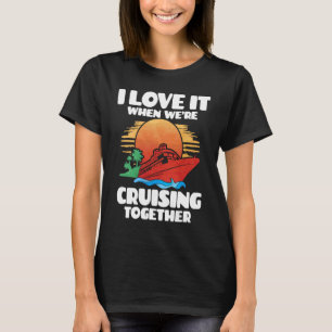 I Love It When Were Cruising Together T-Shirt