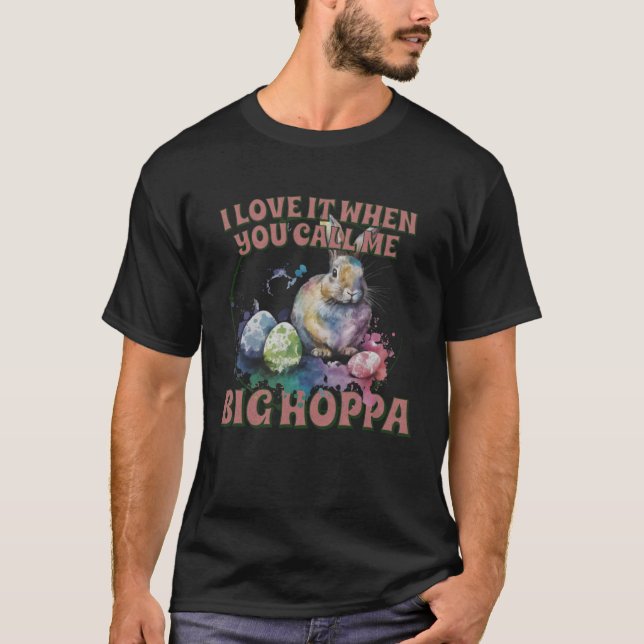 i love it when you call me big hoppa baby boy  eas T-Shirt (Front)