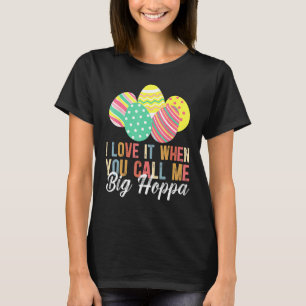 I Love It When You Call Me Big Hoppa Bunny Ear Eas T-Shirt