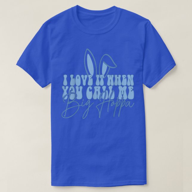 I Love It When You Call Me Big Hoppa Bunny Ear Eas T-Shirt (Design Front)