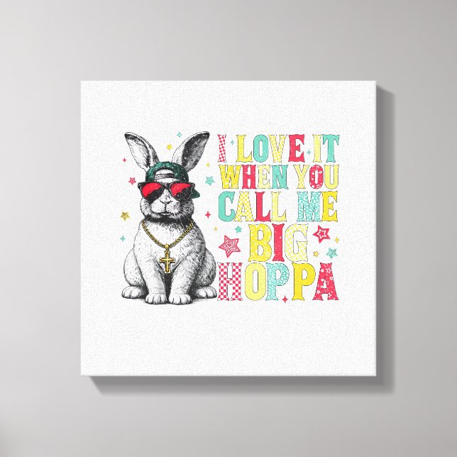 I Love It When You Call Me Big Hoppa Bunny Easter  Canvas Print (Front)