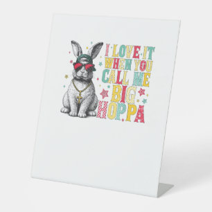 I Love It When You Call Me Big Hoppa Bunny Easter  Pedestal Sign
