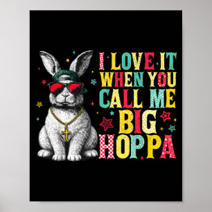 I Love It When You Call Me Big Hoppa Bunny Easter Poster