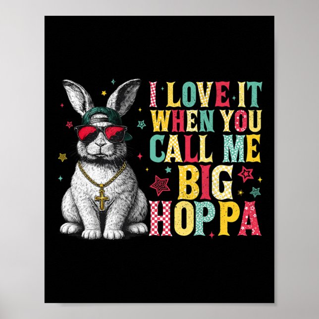I Love It When You Call Me Big Hoppa Bunny Easter  Poster (Front)