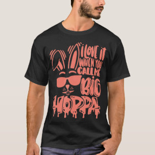 I Love It When You Call Me Big Hoppa Bunny Easter T-Shirt