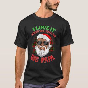 I Love It When You Call Me Big Papa Christmas Sant T-Shirt