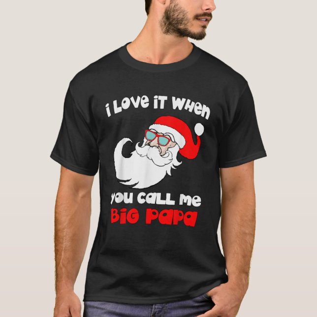 I love it When You Call Me Big Papa Funny Christma T-Shirt (Front)