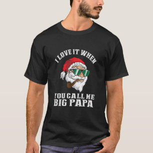 I Love It When You Call Me Big Papa Santa T-Shirt