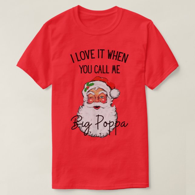 I Love It When You Call Me Big Poppa Christmas San T-Shirt (Design Front)
