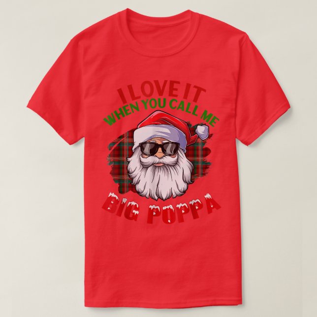 I Love It When You CallMe Big Poppa Christmas Sant T-Shirt (Design Front)
