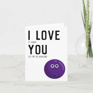 "I love it when you let me go bowling"   Purple Card