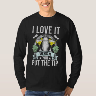 I Love It When You Put The Tip Bartending Bartende T-Shirt