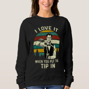 I Love It When You Put The Tip In Bartender Sweatshirt