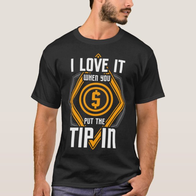 I Love It When You Put The Tip In  Bartender T-Shirt (Front)