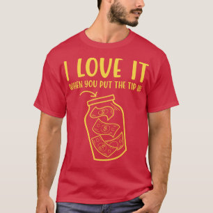 I Love It When You Put The Tip In Funny Bartende T-Shirt