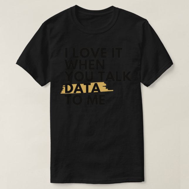 I Love It When You Talk Data To Me Large T-Shirt (Design Front)