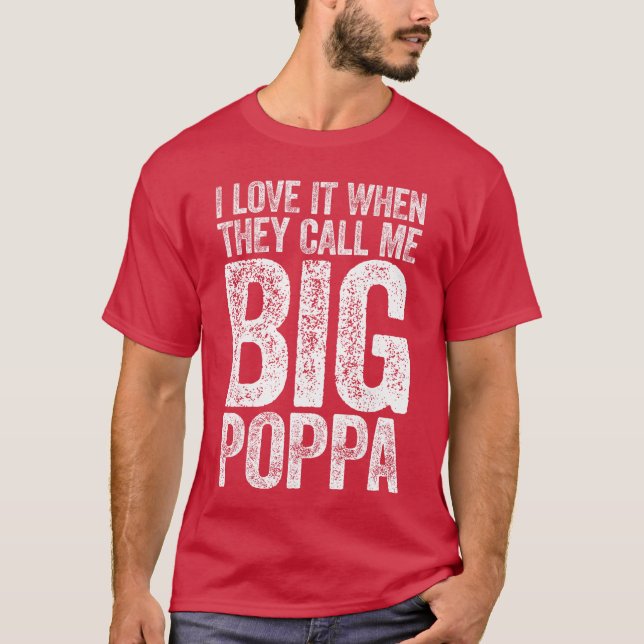 I Love It Whenhey Call Me Big Poppa Papa Fathers D T-Shirt (Front)