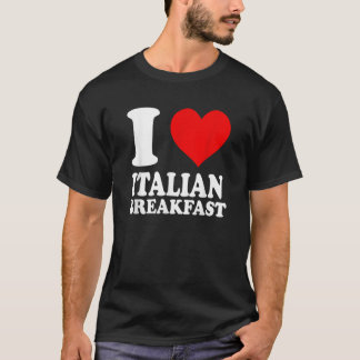 I Love Italian Breakfast T-Shirt