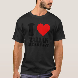 I Love Italian Breakfast T-Shirt