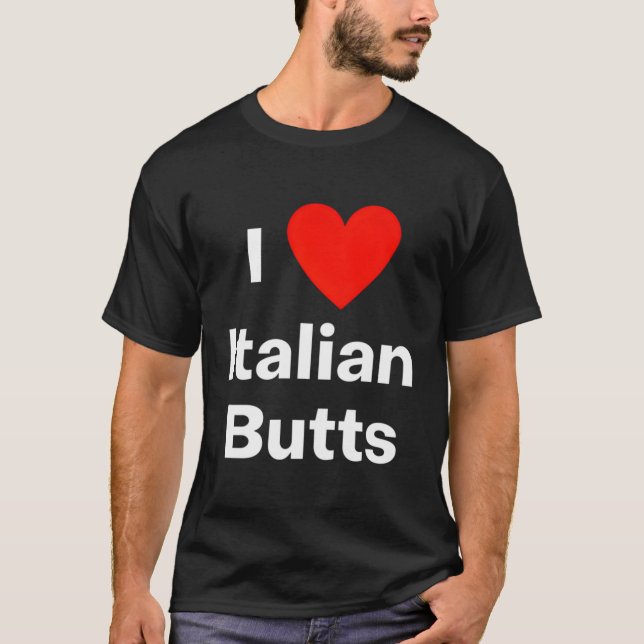I Love Italian Butts - With A Red Heart T-Shirt (Front)