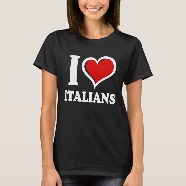 I Love Italians I Heart T-Shirt (Front)