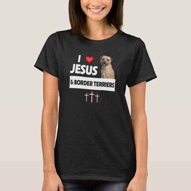 I Love Jesus and Border Terriers Dog Mom Dad Chris T-Shirt (Front)