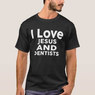 I Love Jesus And Dentists For Dentist T-Shirt