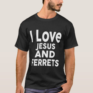 I Love Jesus And Ferrets Ferret Tee