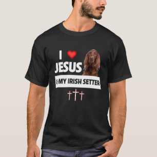 I Love Jesus and My Irish Setter Dog Mum Dad Chris T-Shirt