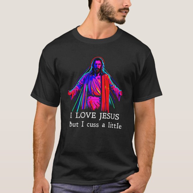 I Love Jesus But I Cuss A Little   1 T-Shirt (Front)