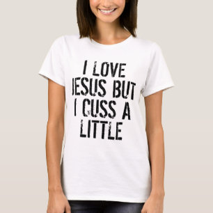 I Love Jesus But I Cuss A Little Humourous Fun T-Shirt