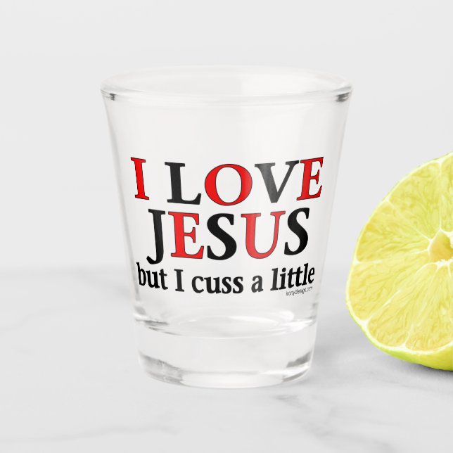 I Love Jesus [but I cuss a little] Shot Glass (Front)