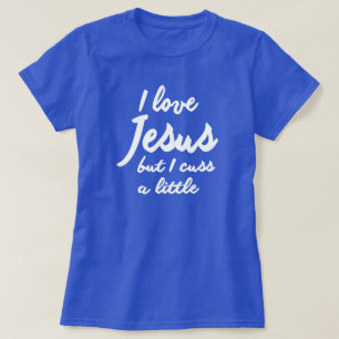 I LOVE JESUS, BUT I CUSS A LITTLE T-Shirt