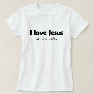 I LOVE JESUS, BUT I DRINK A LITTLE T-Shirt