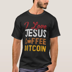 I Love Jesus Coffee Bitcoin BTC Cryptocurrency Cry T-Shirt