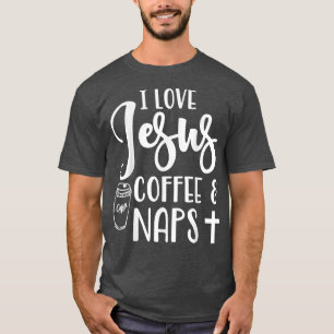 I Love Jesuses Coffee Naps Cute Funny Saying Chris T-Shirt