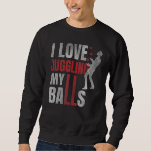 I Love Juggling My Balls  Circus Humour Juggler Ju Sweatshirt