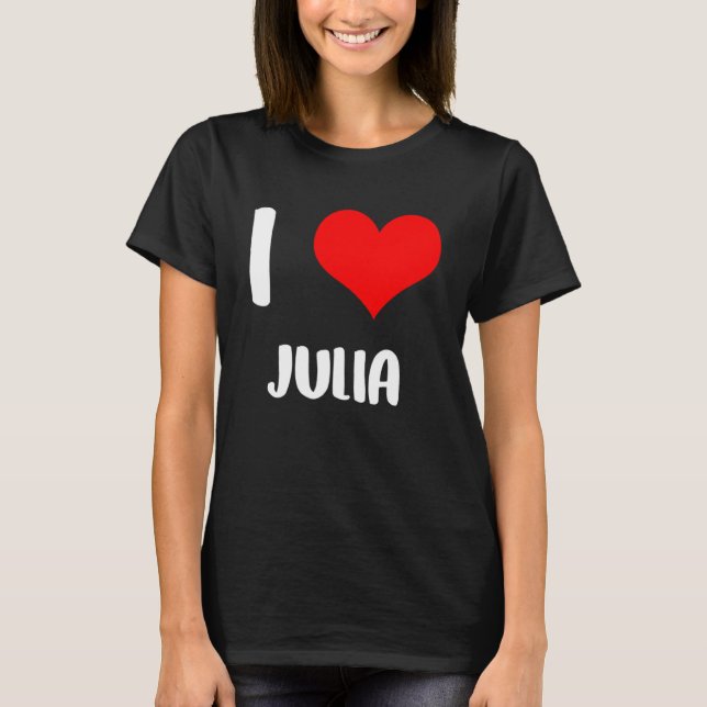 I love JULIA my valentine sorry ladies guys heart  T-Shirt (Front)