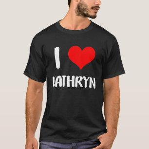 I love KATHRYN my valentine sorry ladies guys hear T-Shirt