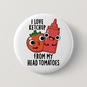 I Love Ketchup From My Head Tomatoes Food Pun 6 Cm Round Badge