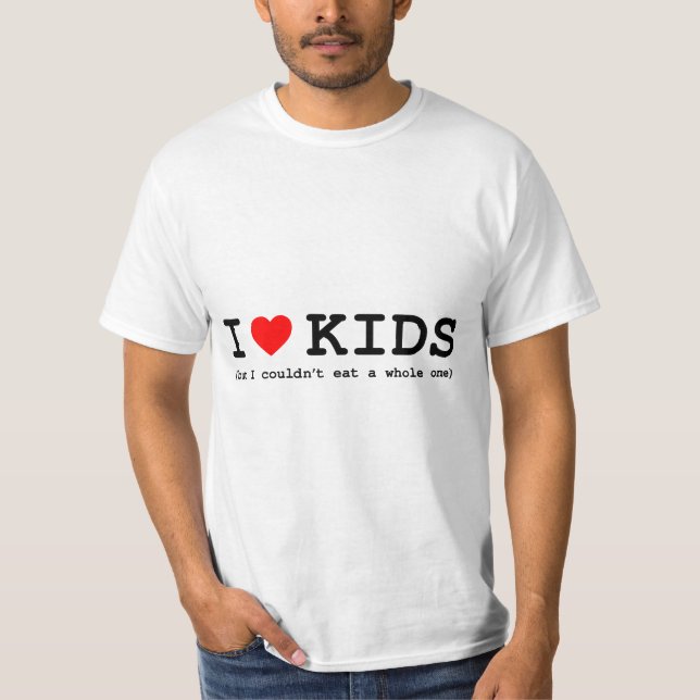 I Love Kids (But I Couldn't Eat A Whole One) T-Shirt (Front)