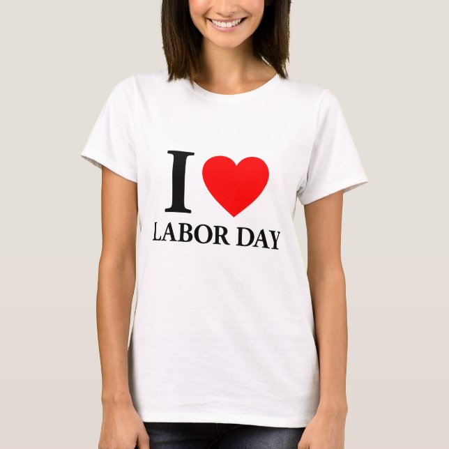 I Love Labour Day T-Shirt (Front)