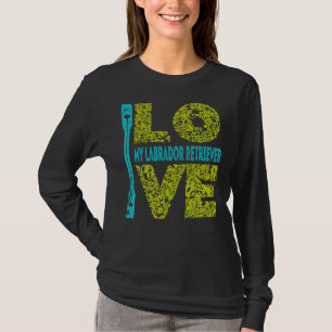 I Love Labrador Retriever My Labrador Retriever Is T-Shirt